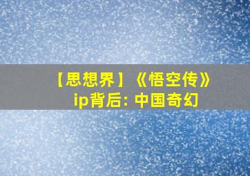 【思想界】《悟空传》ip背后: 中国奇幻